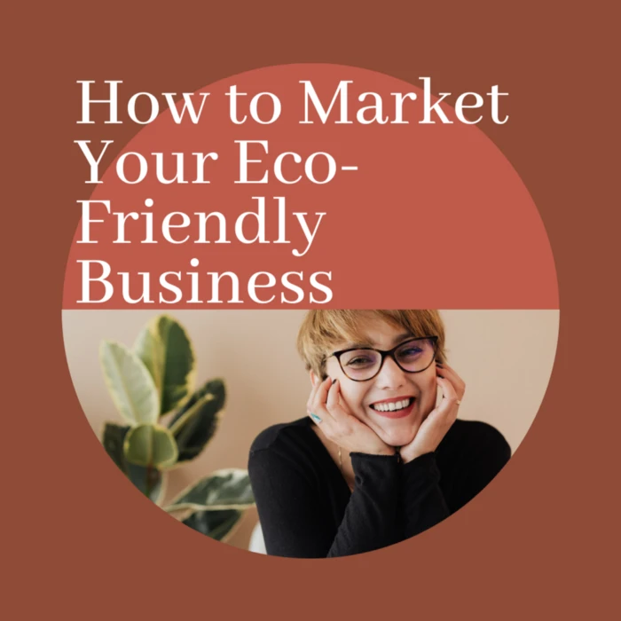 How To Market Your Eco-Friendly Business